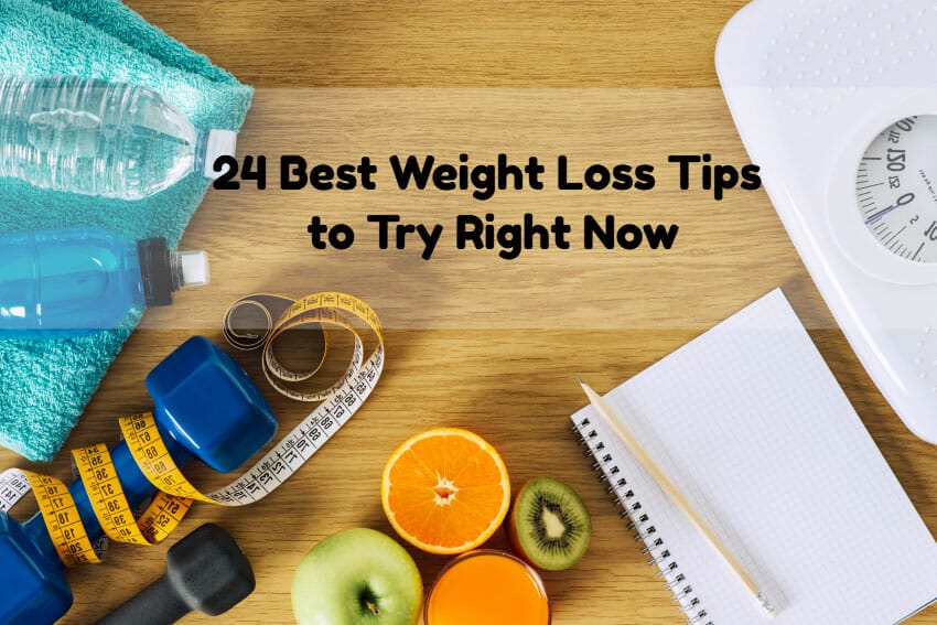 24 Best Weight Loss Tips You Can Try Right Now
